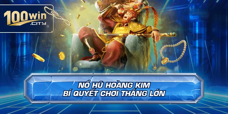 Nổ Hũ Hoàng Kim – Bí Quyết Chơi Thắng Lớn