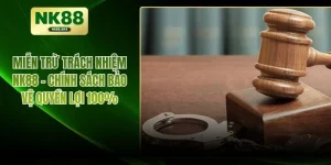 Miễn trừ trách nhiệm NK88 - chính sách bảo vệ quyền lợi 100%