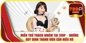 Miễn Trừ Trách Nhiệm tại 789P – Những Quy Định Thành Viên Cần Hiểu Rõ