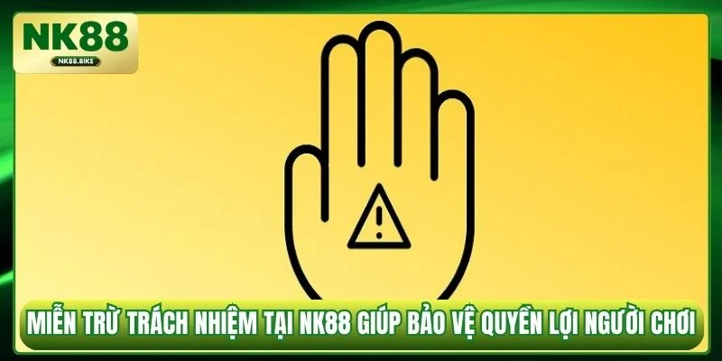 Miễn trừ trách nhiệm tại NK88 giúp bảo vệ quyền lợi hội viên