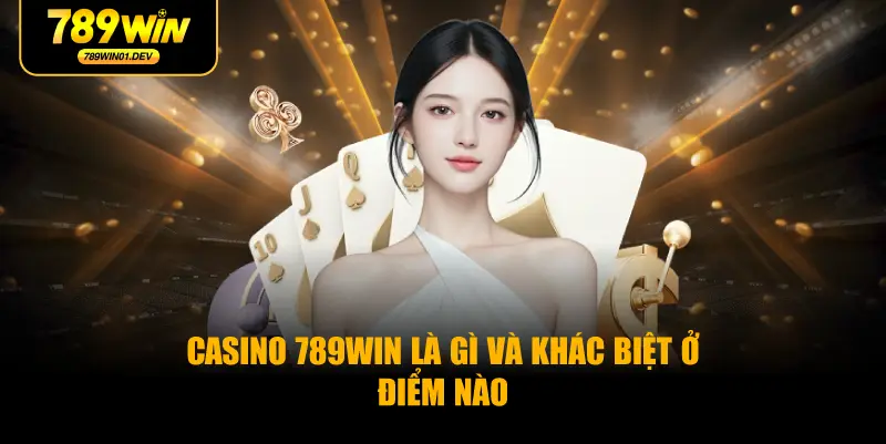 Casino 789WIN Là Gì Và Khác Biệt Ở Điểm Nào