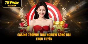 Casino 789WIN Trải Nghiệm Sòng Bài Trực Tuyến