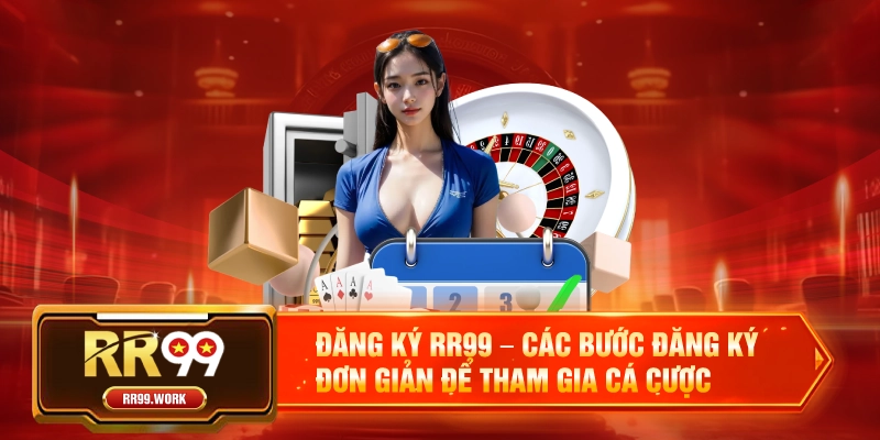 Đăng ký RR99 – Các Bước Đăng Ký Đơn Giản Để Tham Gia Cá Cược