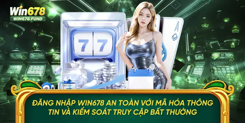 Đăng nhập WIN678 an toàn với mã hóa thông tin và kiểm soát truy cập bất thường