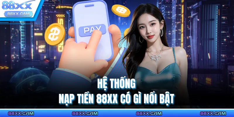 Hệ Thống Nạp Tiền 88XX Có Gì Nổi Bật
