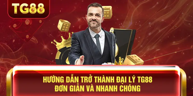 Hướng Dẫn Trở Thành Đại Lý TG88 Đơn Giản Và Nhanh Chóng