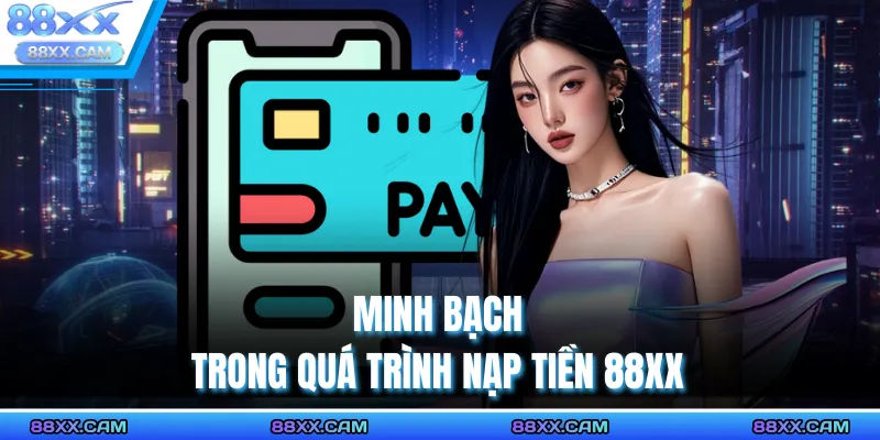 Minh Bạch Trong Quá Trình Nạp Tiền 88XX