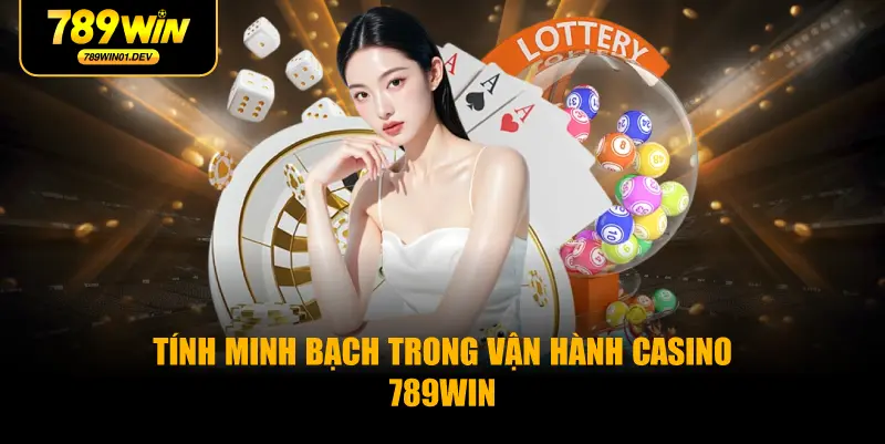 Tính Minh Bạch Trong Vận Hành Casino 789WIN