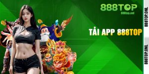 Tải App 888Top – Hướng Dẫn Cài Đặt Ứng Dụng Mới Nhất