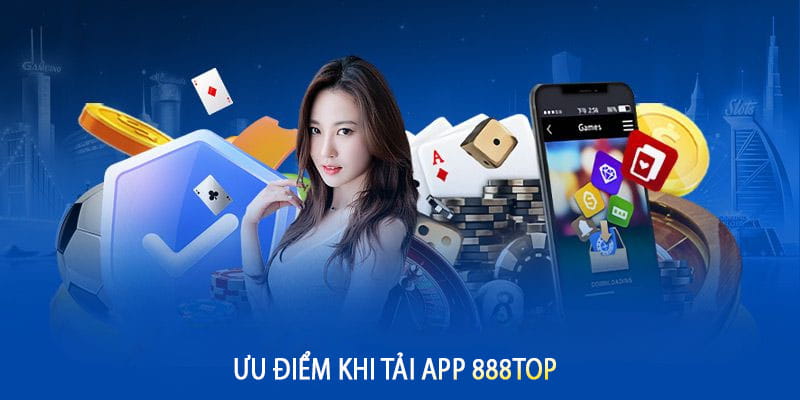 Ưu Điểm Nổi Bật Khi Tải App 888Top